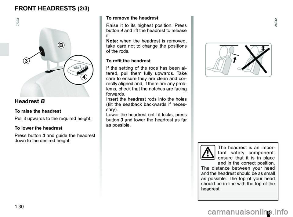 RENAULT KANGOO Z.E. 2018 Owners Manual 1.30
To remove the headrest
Raise it to its highest position. Press
button 4 and lift the headrest to release
it.
Note: when the headrest is removed,
take care not to change the positions
of the r RENAULT KANGOO Z.E. 2018 Owners Manual 1.30
To remove the headrest
Raise it to its highest position. Press
button 4 and lift the headrest to release
it.
Note: when the headrest is removed,
take care not to change the positions
of the r