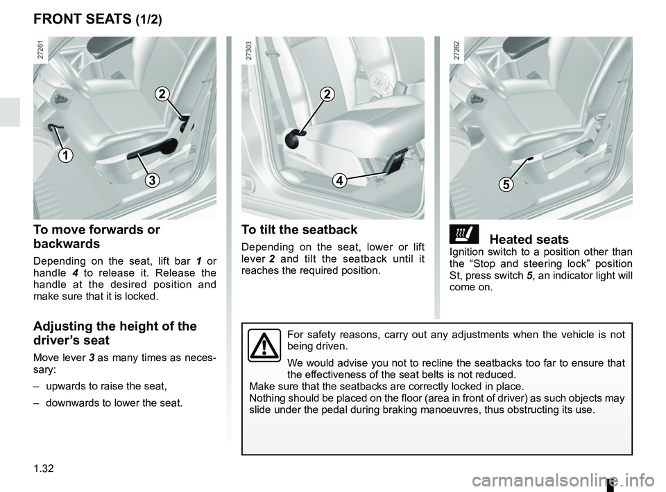 RENAULT KANGOO Z.E. 2018  Owners Manual 1.32
FRONT SEATS (1/2)
1
2
534
2
ðHeated seats Ignition switch to a position other than 
the “Stop and steering lock” position 
St, press switch 5, an indicator light will 
come on.
To tilt the s