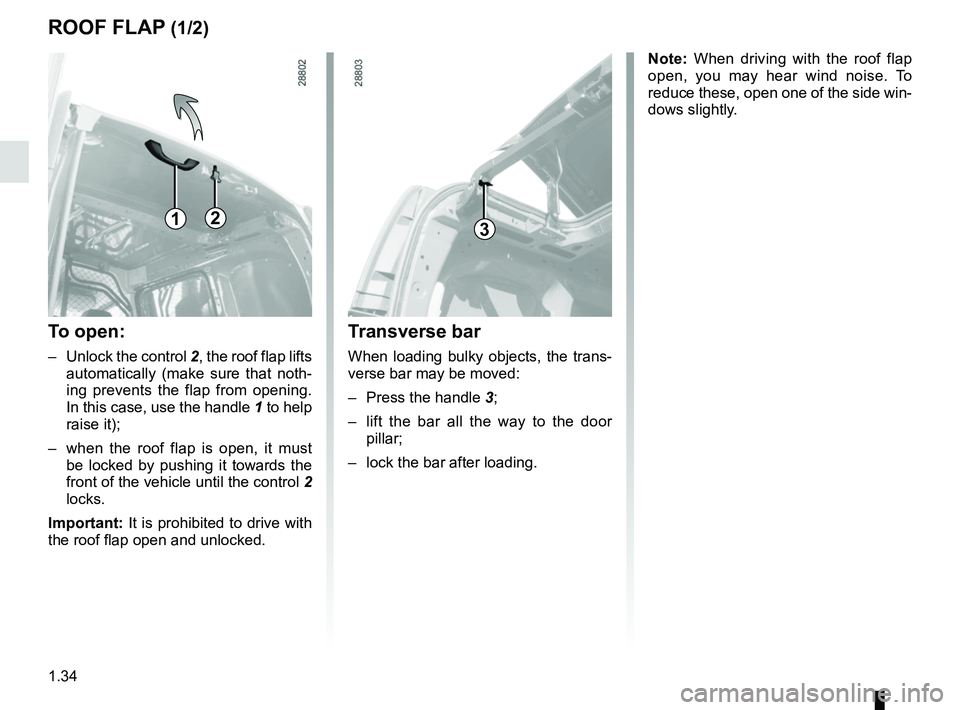 RENAULT KANGOO Z.E. 2018 Owners Guide 1.34
ROOF FLAP (1/2)
123
Transverse bar
When loading bulky objects, the trans-
verse bar may be moved:
– Press the handle 3;
– lift the bar all the way to the door pillar;
– lock the bar aft RENAULT KANGOO Z.E. 2018 Owners Guide 1.34
ROOF FLAP (1/2)
123
Transverse bar
When loading bulky objects, the trans-
verse bar may be moved:
– Press the handle 3;
– lift the bar all the way to the door pillar;
– lock the bar aft