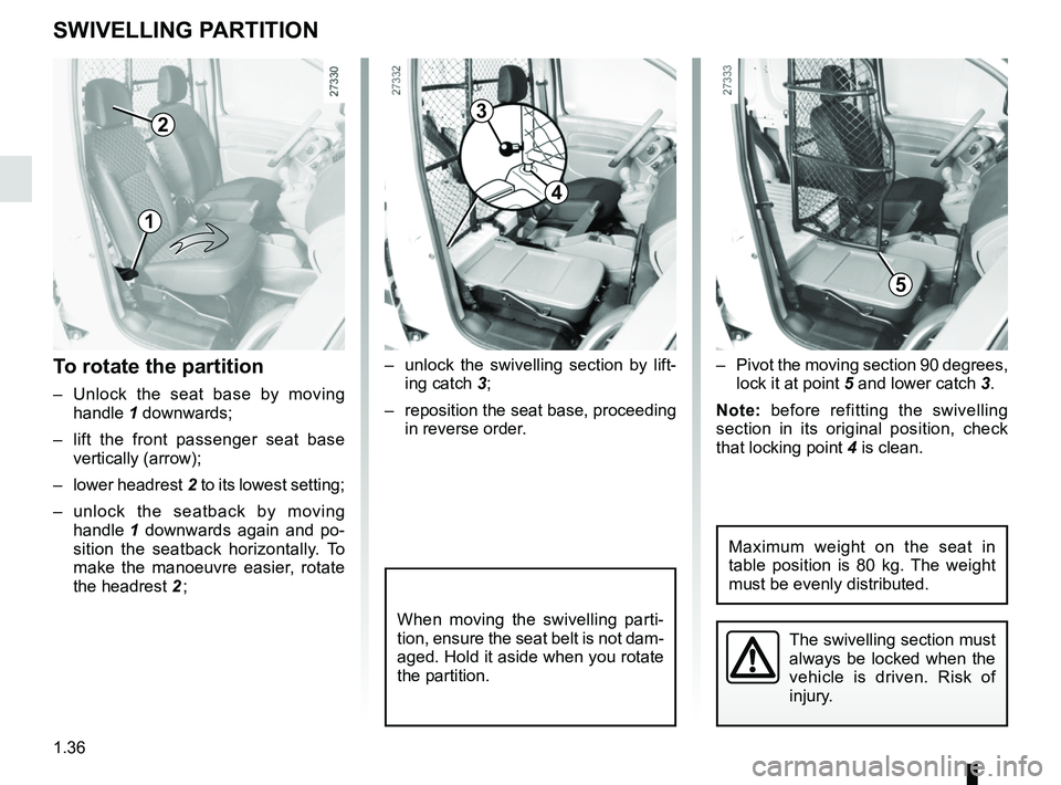 RENAULT KANGOO Z.E. 2018 Service Manual 1.36
To rotate the partition
–  Unlock the seat base by moving handle  1 downwards;
–  lift the front passenger seat base  vertically (arrow);
– lower headrest  2 to its lowest setting;
– unlo