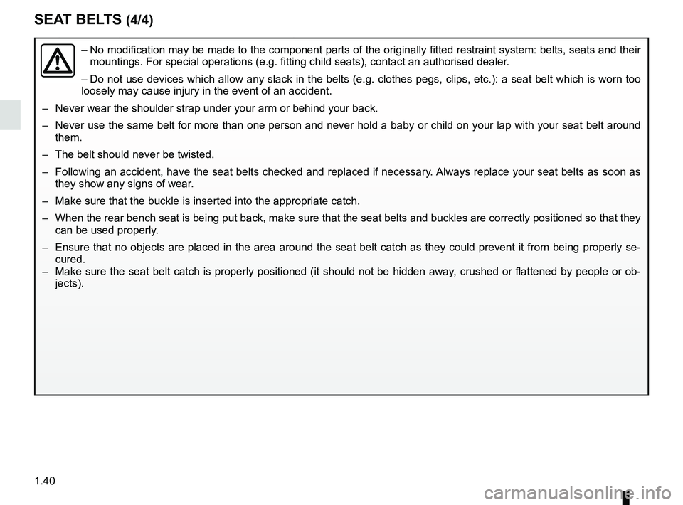 RENAULT KANGOO Z.E. 2018 Service Manual 1.40
SEAT BELTS (4/4)
The following information applies to the vehicle’s front and rear seat belts.– No modification may be made to the component parts of the originally fit\
ted restraint system RENAULT KANGOO Z.E. 2018 Service Manual 1.40
SEAT BELTS (4/4)
The following information applies to the vehicle’s front and rear seat belts.– No modification may be made to the component parts of the originally fit\
ted restraint system