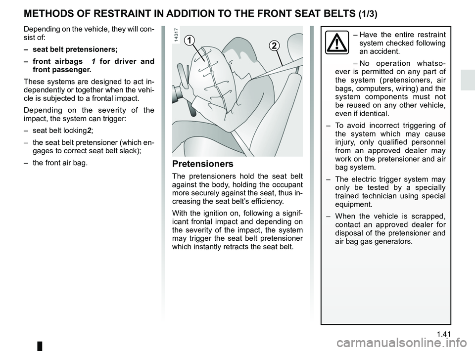 RENAULT KANGOO Z.E. 2018 Service Manual 1.41
METHODS OF RESTRAINT IN ADDITION TO THE FRONT SEAT BELTS (1/3)
12
Depending on the vehicle, they will con-
sist of:
–  seat belt pretensioners;
– front airbags  1  for driver and 
front passe
