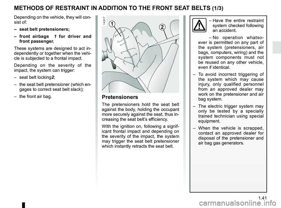 RENAULT KANGOO Z.E. 2018 Service Manual 1.41
METHODS OF RESTRAINT IN ADDITION TO THE FRONT SEAT BELTS (1/3)
12
Depending on the vehicle, they will con-
sist of:
– seat belt pretensioners;
– front airbags 1 for driver and
front passe RENAULT KANGOO Z.E. 2018 Service Manual 1.41
METHODS OF RESTRAINT IN ADDITION TO THE FRONT SEAT BELTS (1/3)
12
Depending on the vehicle, they will con-
sist of:
– seat belt pretensioners;
– front airbags 1 for driver and
front passe
