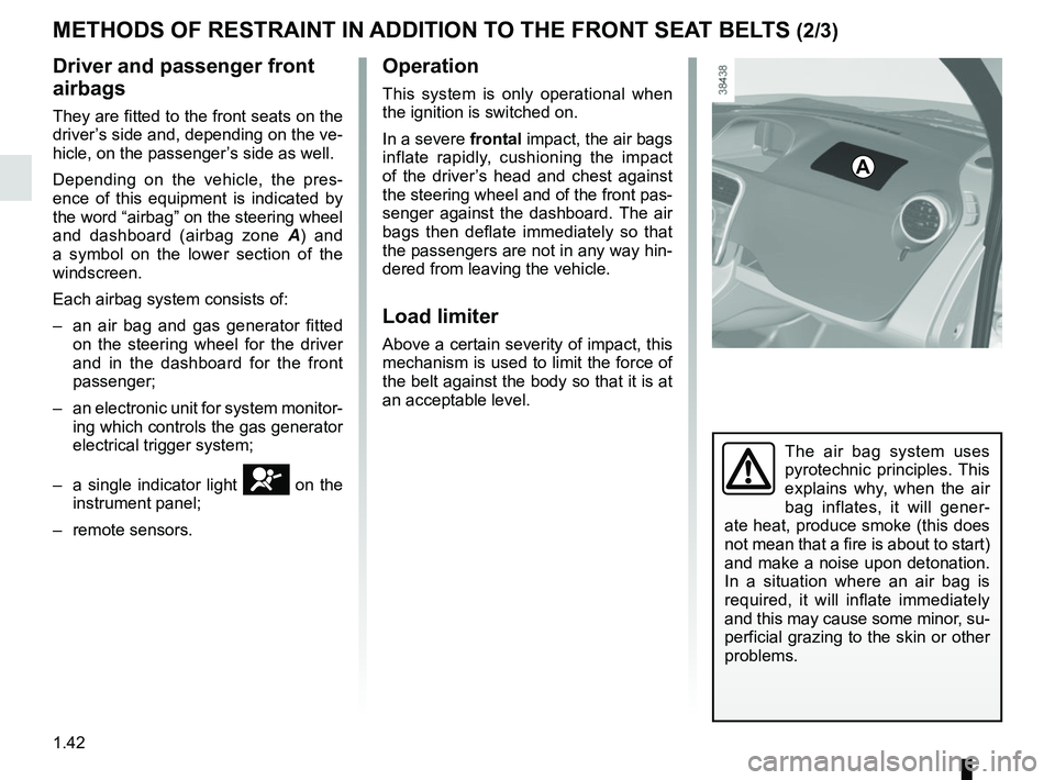 RENAULT KANGOO Z.E. 2018 Service Manual 1.42
METHODS OF RESTRAINT IN ADDITION TO THE FRONT SEAT BELTS (2/3)
Driver and passenger front 
airbags
They are fitted to the front seats on the 
driver’s side and, depending on the ve-
hicle, on t