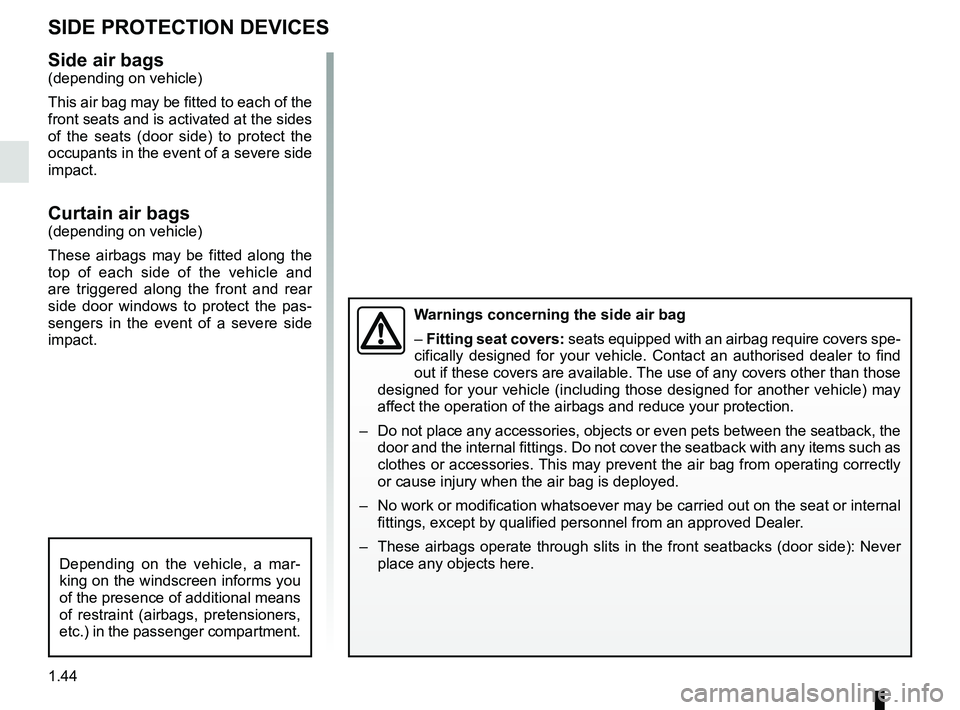 RENAULT KANGOO Z.E. 2018 Service Manual 1.44
Side air bags(depending on vehicle)
This air bag may be fitted to each of the 
front seats and is activated at the sides 
of the seats (door side) to protect the 
occupants in the event of a seve