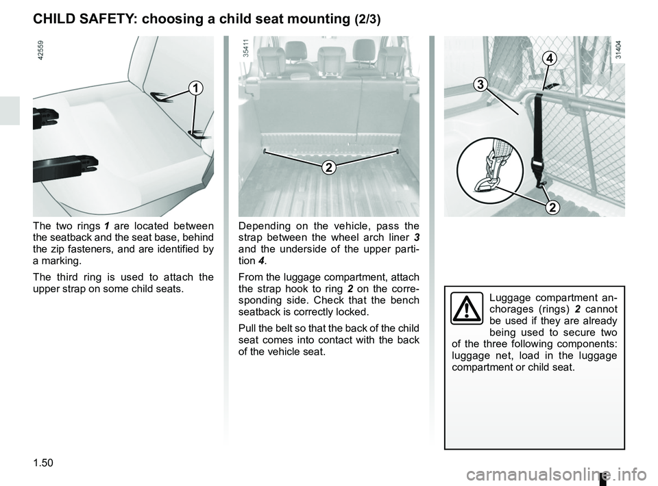 RENAULT KANGOO Z.E. 2018 Workshop Manual 1.50
The two rings 1 are located between
the seatback and the seat base, behind
the zip fasteners, and are identified by
a marking.
The third ring is used to attach the
upper strap on some child s RENAULT KANGOO Z.E. 2018 Workshop Manual 1.50
The two rings 1 are located between
the seatback and the seat base, behind
the zip fasteners, and are identified by
a marking.
The third ring is used to attach the
upper strap on some child s