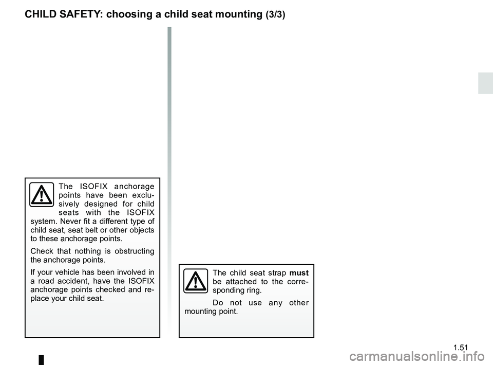 RENAULT KANGOO Z.E. 2018 Workshop Manual 1.51
The ISOFIX anchorage
points have been exclu-
sively designed for child
seats with the ISOFIX
system. Never fit a different type of
child seat, seat belt or other objects
to these anchorage p RENAULT KANGOO Z.E. 2018 Workshop Manual 1.51
The ISOFIX anchorage
points have been exclu-
sively designed for child
seats with the ISOFIX
system. Never fit a different type of
child seat, seat belt or other objects
to these anchorage p