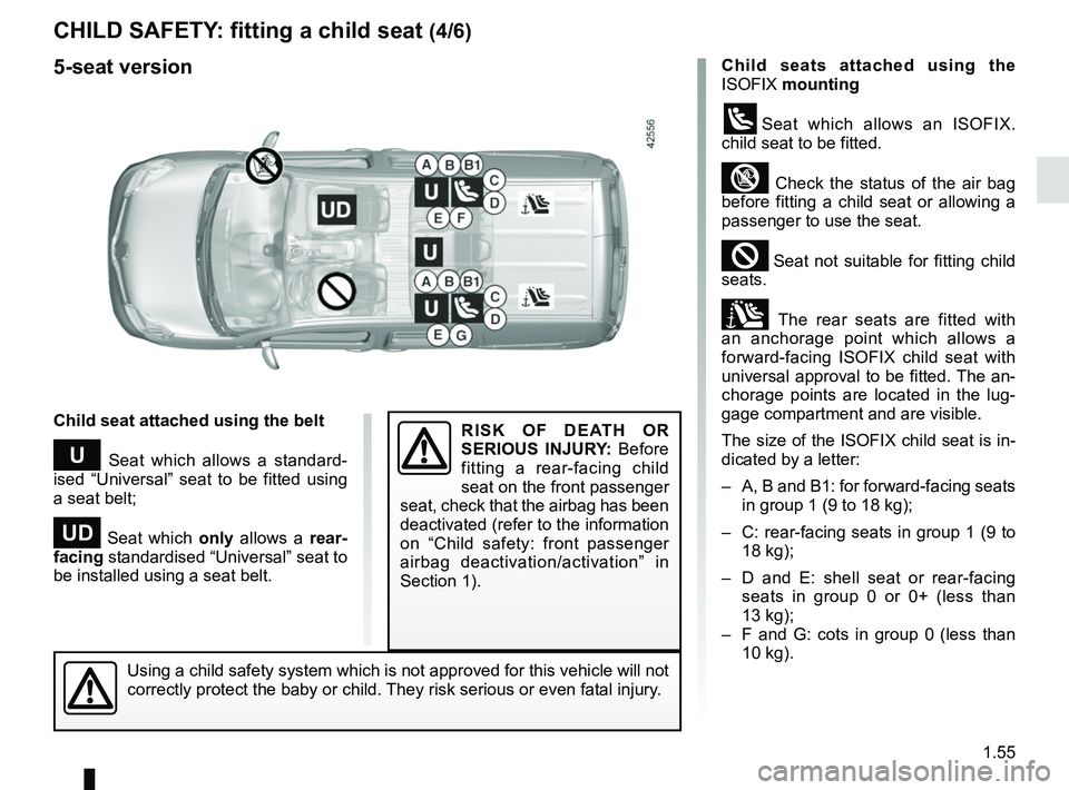 RENAULT KANGOO Z.E. 2018 Repair Manual 1.55
CHILD SAFETY: fitting a child seat (4/6)
Child seats attached using the
ISOFIX mounting
üSeat which allows an ISOFIX.
child seat to be fitted.
³ Check the status of the air bag
before fitti RENAULT KANGOO Z.E. 2018 Repair Manual 1.55
CHILD SAFETY: fitting a child seat (4/6)
Child seats attached using the
ISOFIX mounting
üSeat which allows an ISOFIX.
child seat to be fitted.
³ Check the status of the air bag
before fitti