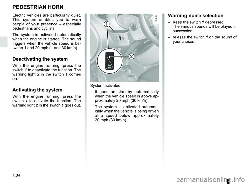 RENAULT KANGOO Z.E. 2018 User Guide 1.84
PEDESTRIAN HORN
Electric vehicles are particularly quiet.
This system enables you to warn
people of your presence – especially
pedestrians and cyclists.
The system is activated automatically RENAULT KANGOO Z.E. 2018 User Guide 1.84
PEDESTRIAN HORN
Electric vehicles are particularly quiet.
This system enables you to warn
people of your presence – especially
pedestrians and cyclists.
The system is activated automatically