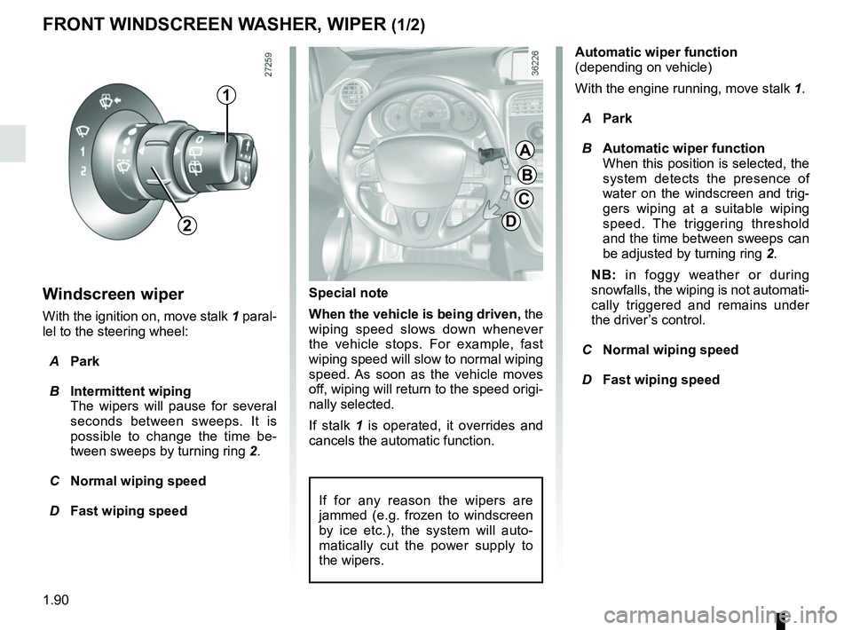 RENAULT KANGOO Z.E. 2018 Owners Manual 1.90
Windscreen wiper
With the ignition on, move stalk 1 paral-
lel to the steering wheel:
A Park
B Intermittent wiping
The wipers will pause for several
seconds between sweeps. It is
possible t RENAULT KANGOO Z.E. 2018 Owners Manual 1.90
Windscreen wiper
With the ignition on, move stalk 1 paral-
lel to the steering wheel:
A Park
B Intermittent wiping
The wipers will pause for several
seconds between sweeps. It is
possible t