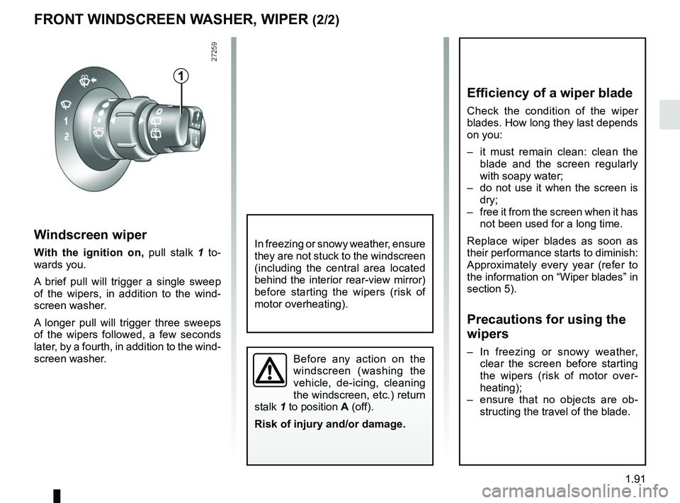 RENAULT KANGOO Z.E. 2018 Owners Manual 1.91
Windscreen wiper
With the ignition on, pull stalk 1 to-
wards you.
A brief pull will trigger a single sweep
of the wipers, in addition to the wind-
screen washer.
A longer pull will trigger thre RENAULT KANGOO Z.E. 2018 Owners Manual 1.91
Windscreen wiper
With the ignition on, pull stalk 1 to-
wards you.
A brief pull will trigger a single sweep
of the wipers, in addition to the wind-
screen washer.
A longer pull will trigger thre