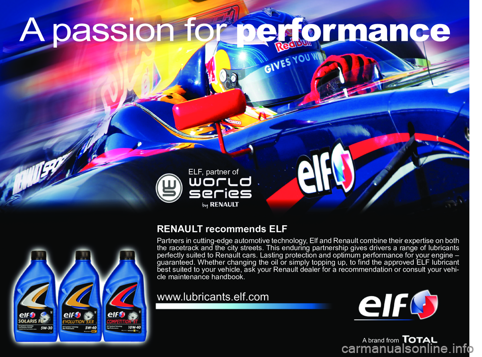 RENAULT KOLEOS 2018 Owners Manual
A passion for performance
ELF, partner of
RENAULT recommends ELF
Partners in cutting-edge automotive technology, Elf and Renault combine their expertise on both
RENAULT KOLEOS 2018 Owners Manual
A passion for performance
ELF, partner of
RENAULT recommends ELF
Partners in cutting-edge automotive technology, Elf and Renault combine their expertise on both