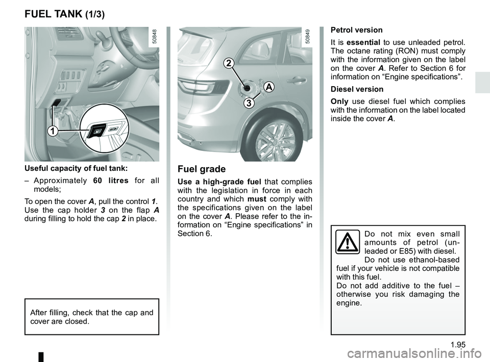 RENAULT KOLEOS 2018  Owners Manual 1.95
Petrol version
It is essential to use unleaded petrol. 
The octane rating (RON) must comply 
with the information given on the label 
on the cover A. Refer to Section 6 for 
information on “Eng