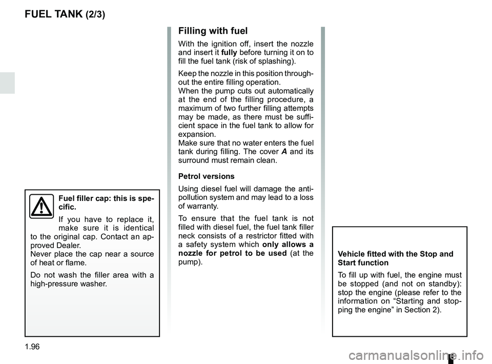 RENAULT KOLEOS 2018  Owners Manual 1.96
FUEL TANK (2/3)Filling with fuel
With the ignition off, insert the nozzle 
and insert it fully before turning it on to fill the fuel tank (risk of splashing).
Keep the nozzle in this position thr