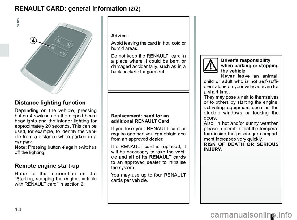 RENAULT KOLEOS 2018  Owners Manual 1.6
RENAULT CARD: general information (2/2)
Advice
Avoid leaving the card in hot, cold or 
humid areas.
Do not keep the RENAULT  card in 
a place where it could be bent or 
damaged accidentally, such 