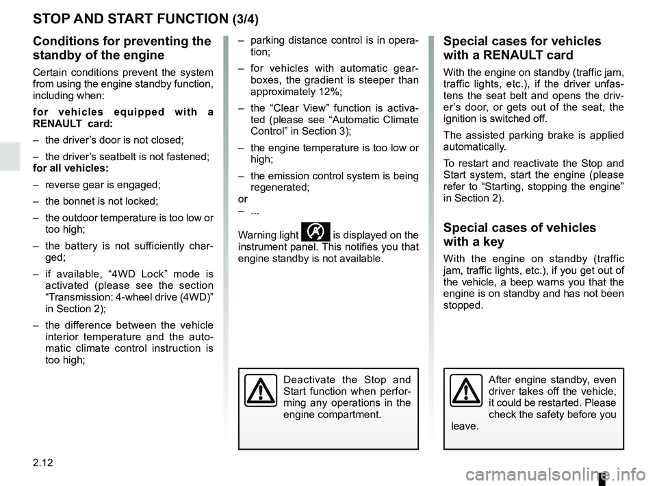 RENAULT KOLEOS 2018 User Guide 2.12
STOP AND START FUNCTION (3/4)
Conditions for preventing the 
standby of the engine
Certain conditions prevent the system 
from using the engine standby function, 
including when:
for vehicles equ