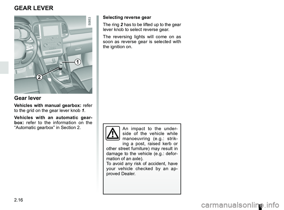 RENAULT KOLEOS 2018 Owners Manual 2.16
Gear lever
Vehicles with manual gearbox: refer
to the grid on the gear lever knob 1.
Vehicles with an automatic gear-
box: refer to the information on the
“Automatic gearbox” in Section 2.
RENAULT KOLEOS 2018 Owners Manual 2.16
Gear lever
Vehicles with manual gearbox: refer
to the grid on the gear lever knob 1.
Vehicles with an automatic gear-
box: refer to the information on the
“Automatic gearbox” in Section 2.
