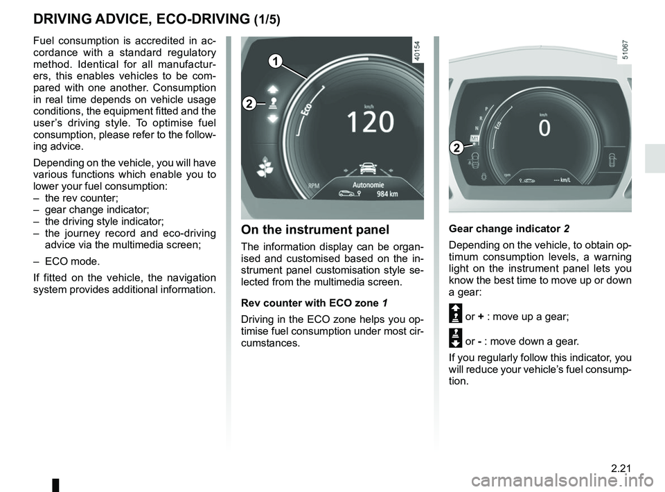 RENAULT KOLEOS 2018 Owners Manual 2.21
DRIVING ADVICE, ECO-DRIVING (1/5)
1
Gear change indicator 2
Depending on the vehicle, to obtain op-
timum consumption levels, a warning
light on the instrument panel lets you
know the best time RENAULT KOLEOS 2018 Owners Manual 2.21
DRIVING ADVICE, ECO-DRIVING (1/5)
1
Gear change indicator 2
Depending on the vehicle, to obtain op-
timum consumption levels, a warning
light on the instrument panel lets you
know the best time