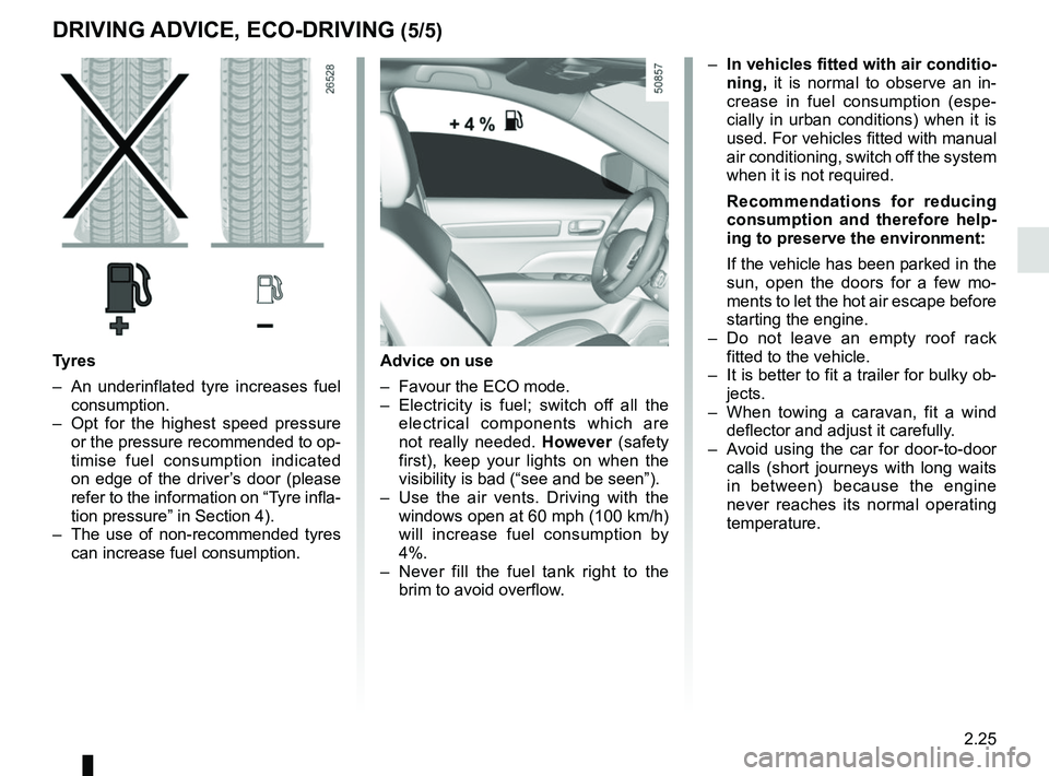 RENAULT KOLEOS 2018 Owners Manual 2.25
DRIVING ADVICE, ECO-DRIVING (5/5)
Advice on use
– Favour the ECO mode.
– Electricity is fuel; switch off all the electrical components which are
not really needed. However (safety
first) RENAULT KOLEOS 2018 Owners Manual 2.25
DRIVING ADVICE, ECO-DRIVING (5/5)
Advice on use
– Favour the ECO mode.
– Electricity is fuel; switch off all the electrical components which are
not really needed. However (safety
first)