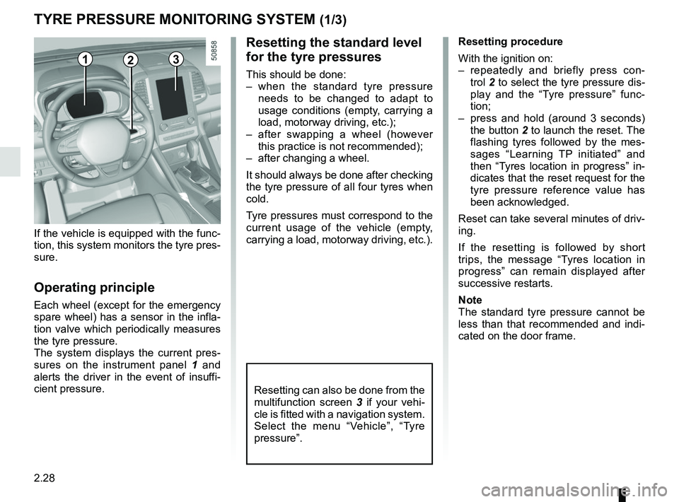 RENAULT KOLEOS 2018 Owners Manual 2.28
TYRE PRESSURE MONITORING SYSTEM (1/3)
Resetting the standard level
for the tyre pressures
This should be done:
– when the standard tyre pressure needs to be changed to adapt to
usage conditio RENAULT KOLEOS 2018 Owners Manual 2.28
TYRE PRESSURE MONITORING SYSTEM (1/3)
Resetting the standard level
for the tyre pressures
This should be done:
– when the standard tyre pressure needs to be changed to adapt to
usage conditio
