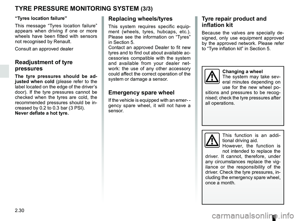 RENAULT KOLEOS 2018 Owners Manual 2.30
Replacing wheels/tyres
This system requires specific equip-
ment (wheels, tyres, hubcaps, etc.).
Please see the information on “Tyres”
in Section 5.
Contact an approved Dealer to fit new
t RENAULT KOLEOS 2018 Owners Manual 2.30
Replacing wheels/tyres
This system requires specific equip-
ment (wheels, tyres, hubcaps, etc.).
Please see the information on “Tyres”
in Section 5.
Contact an approved Dealer to fit new
t