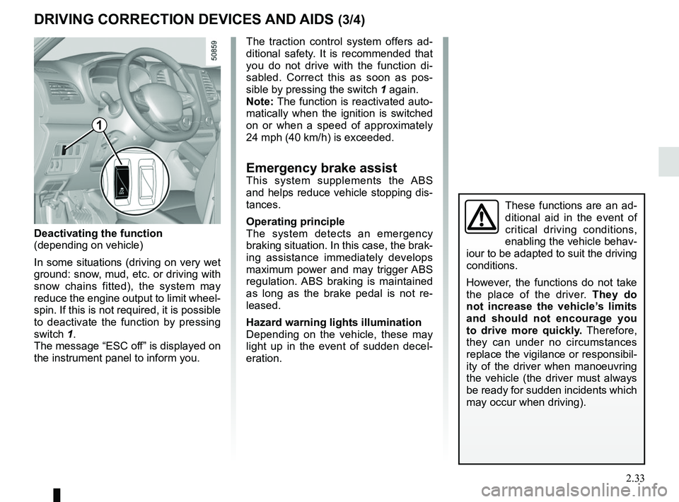 RENAULT KOLEOS 2018 Owners Manual 2.33
DRIVING CORRECTION DEVICES AND AIDS (3/4)
The traction control system offers ad-
ditional safety. It is recommended that
you do not drive with the function di-
sabled. Correct this as soon as po RENAULT KOLEOS 2018 Owners Manual 2.33
DRIVING CORRECTION DEVICES AND AIDS (3/4)
The traction control system offers ad-
ditional safety. It is recommended that
you do not drive with the function di-
sabled. Correct this as soon as po