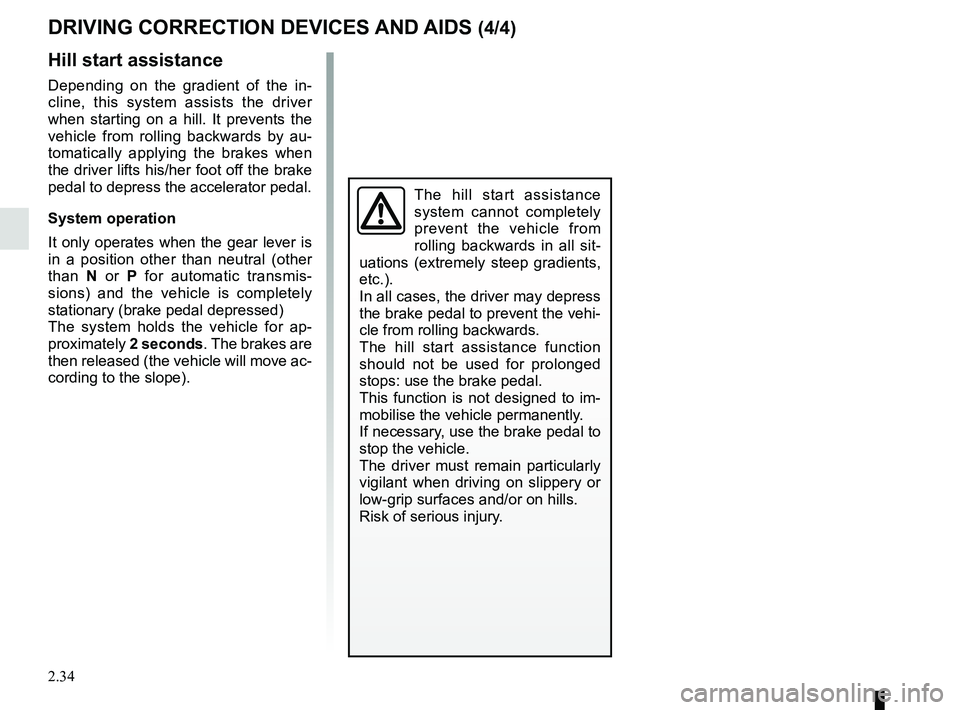 RENAULT KOLEOS 2018 Owners Manual 2.34
DRIVING CORRECTION DEVICES AND AIDS (4/4)
Hill start assistance
Depending on the gradient of the in-
cline, this system assists the driver
when starting on a hill. It prevents the
vehicle from RENAULT KOLEOS 2018 Owners Manual 2.34
DRIVING CORRECTION DEVICES AND AIDS (4/4)
Hill start assistance
Depending on the gradient of the in-
cline, this system assists the driver
when starting on a hill. It prevents the
vehicle from