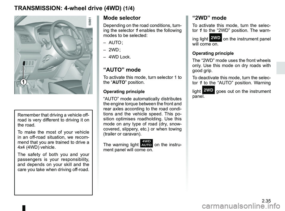 RENAULT KOLEOS 2018 Owners Manual 2.35
Mode selector
Depending on the road conditions, turn-
ing the selector 1 enables the following
modes to be selected:
– AUTO ;
– 2WD ;
– 4WD Lock.
“AUTO” mode
To activate this mode, tur RENAULT KOLEOS 2018 Owners Manual 2.35
Mode selector
Depending on the road conditions, turn-
ing the selector 1 enables the following
modes to be selected:
– AUTO ;
– 2WD ;
– 4WD Lock.
“AUTO” mode
To activate this mode, tur