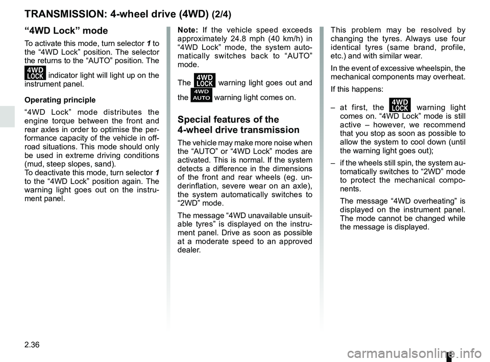 RENAULT KOLEOS 2018 Owners Manual 2.36
TRANSMISSION: 4-wheel drive (4WD) (2/4)
This problem may be resolved by
changing the tyres. Always use four
identical tyres (same brand, profile,
etc.) and with similar wear.
In the event of e RENAULT KOLEOS 2018 Owners Manual 2.36
TRANSMISSION: 4-wheel drive (4WD) (2/4)
This problem may be resolved by
changing the tyres. Always use four
identical tyres (same brand, profile,
etc.) and with similar wear.
In the event of e