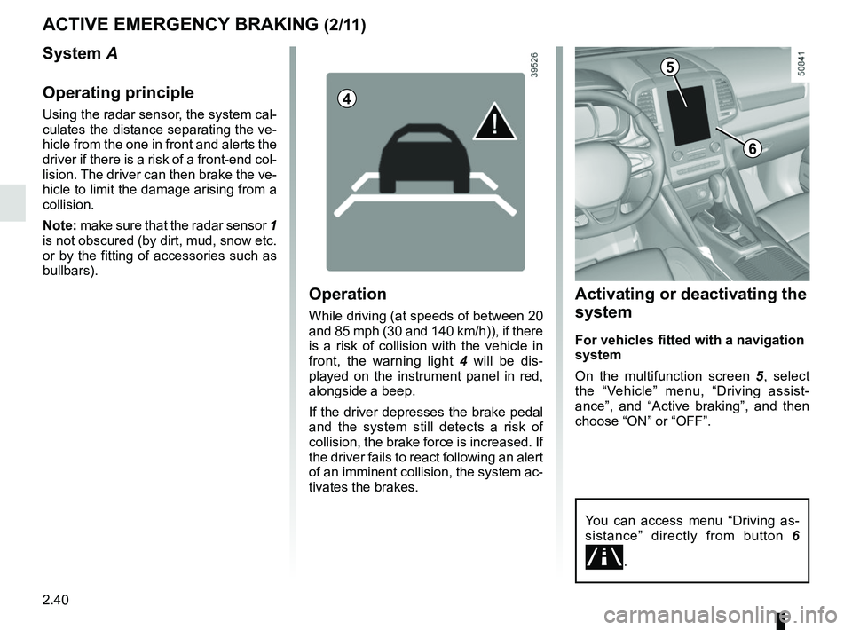 RENAULT KOLEOS 2018 Owners Manual 2.40
Activating or deactivating the
system
For vehicles fitted with a navigation
system
On the multifunction screen 5, select
the “Vehicle” menu, “Driving assist-
ance”, and “Active braki RENAULT KOLEOS 2018 Owners Manual 2.40
Activating or deactivating the
system
For vehicles fitted with a navigation
system
On the multifunction screen 5, select
the “Vehicle” menu, “Driving assist-
ance”, and “Active braki