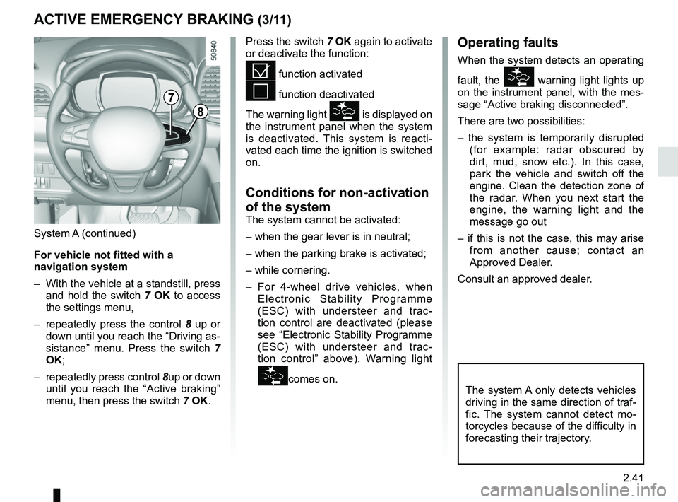 RENAULT KOLEOS 2018 Owners Manual 2.41
8
7
System A (continued)
For vehicle not fitted with a
navigation system
– With the vehicle at a standstill, press and hold the switch 7 OK to access
the settings menu,
– repeatedly pre RENAULT KOLEOS 2018 Owners Manual 2.41
8
7
System A (continued)
For vehicle not fitted with a
navigation system
– With the vehicle at a standstill, press and hold the switch 7 OK to access
the settings menu,
– repeatedly pre