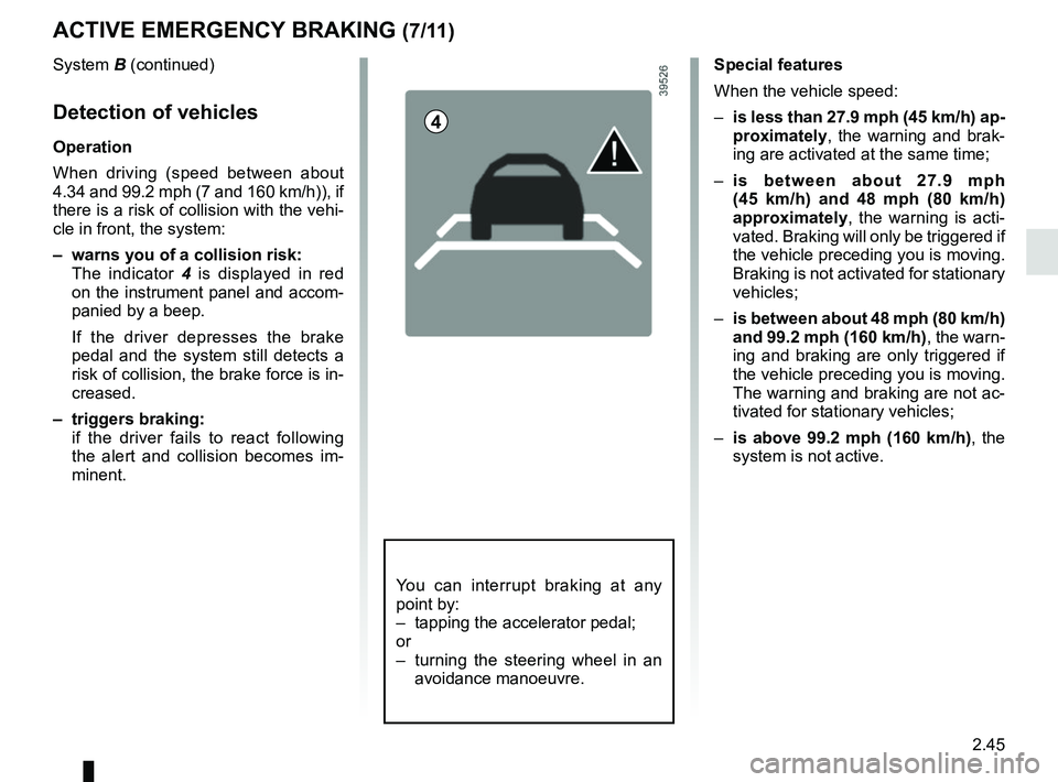 RENAULT KOLEOS 2018 Owners Manual 2.45
ACTIVE EMERGENCY BRAKING (7/11)
System B (continued)
Detection of vehicles
Operation
When driving (speed between about
4.34 and 99.2 mph (7 and 160 km/h)), if
there is a risk of collision with RENAULT KOLEOS 2018 Owners Manual 2.45
ACTIVE EMERGENCY BRAKING (7/11)
System B (continued)
Detection of vehicles
Operation
When driving (speed between about
4.34 and 99.2 mph (7 and 160 km/h)), if
there is a risk of collision with
