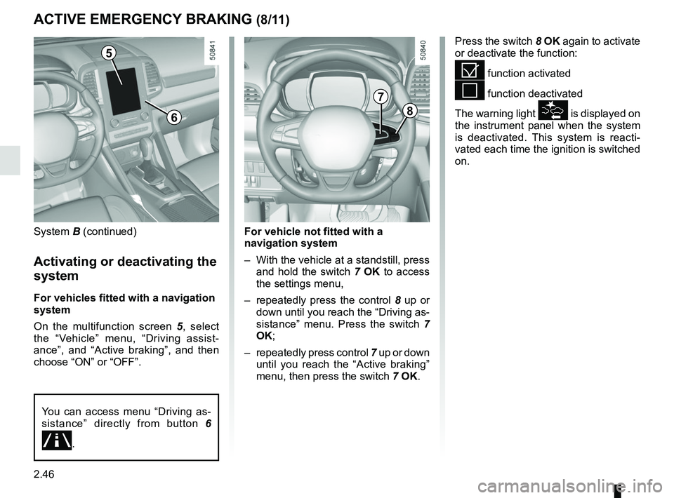 RENAULT KOLEOS 2018 Owners Manual 2.46
ACTIVE EMERGENCY BRAKING (8/11)
System B (continued)
Activating or deactivating the
system
For vehicles fitted with a navigation
system
On the multifunction screen 5, select
the “Vehicle” RENAULT KOLEOS 2018 Owners Manual 2.46
ACTIVE EMERGENCY BRAKING (8/11)
System B (continued)
Activating or deactivating the
system
For vehicles fitted with a navigation
system
On the multifunction screen 5, select
the “Vehicle”