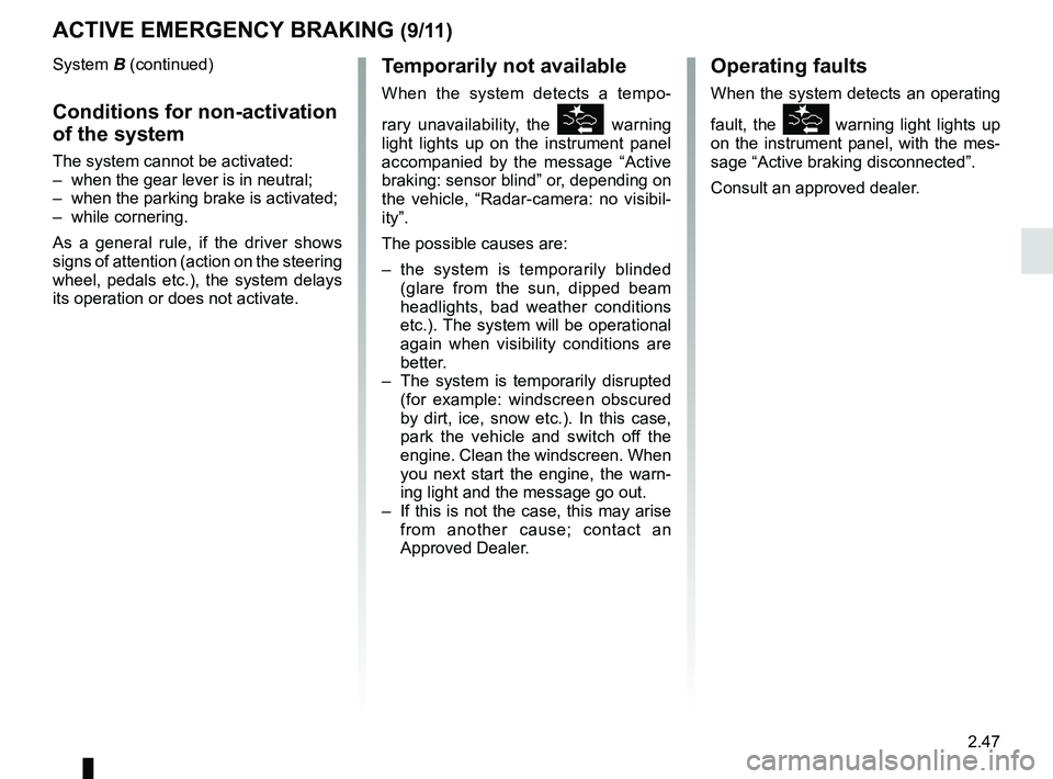 RENAULT KOLEOS 2018 Owners Manual 2.47
ACTIVE EMERGENCY BRAKING (9/11)
System B (continued)
Conditions for non-activation
of the system
The system cannot be activated:
– when the gear lever is in neutral;
– when the parking bra RENAULT KOLEOS 2018 Owners Manual 2.47
ACTIVE EMERGENCY BRAKING (9/11)
System B (continued)
Conditions for non-activation
of the system
The system cannot be activated:
– when the gear lever is in neutral;
– when the parking bra