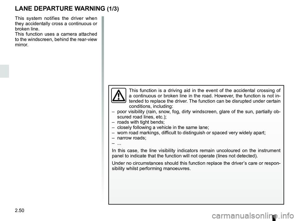 RENAULT KOLEOS 2018 Owners Manual 2.50
LANE DEPARTURE WARNING (1/3)
This function is a driving aid in the event of the accidental crossing o\
f
a continuous or broken line in the road. However, the function is not in-
tended to repla RENAULT KOLEOS 2018 Owners Manual 2.50
LANE DEPARTURE WARNING (1/3)
This function is a driving aid in the event of the accidental crossing o\
f
a continuous or broken line in the road. However, the function is not in-
tended to repla