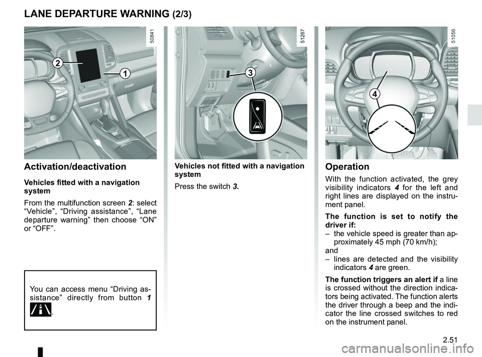 RENAULT KOLEOS 2018 Owners Manual 2.51
LANE DEPARTURE WARNING (2/3)
Activation/deactivation
Vehicles fitted with a navigation
system
From the multifunction screen 2: select
“Vehicle”, “Driving assistance”, “Lane
departure RENAULT KOLEOS 2018 Owners Manual 2.51
LANE DEPARTURE WARNING (2/3)
Activation/deactivation
Vehicles fitted with a navigation
system
From the multifunction screen 2: select
“Vehicle”, “Driving assistance”, “Lane
departure