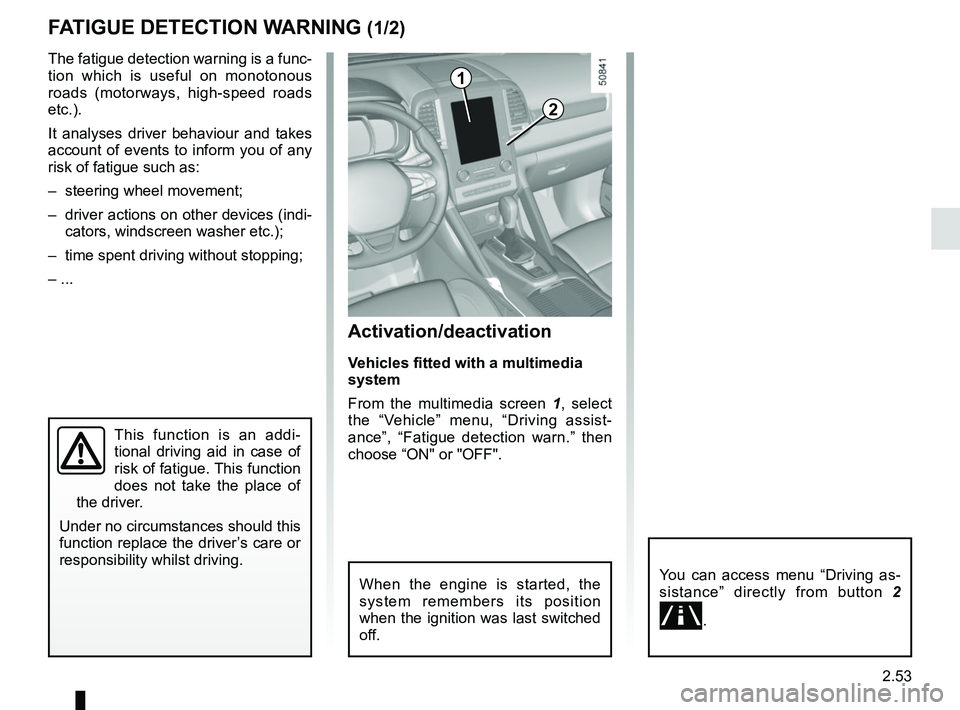 RENAULT KOLEOS 2018 Owners Manual 2.53
FATIGUE DETECTION WARNING (1/2)
The fatigue detection warning is a func-
tion which is useful on monotonous
roads (motorways, high-speed roads
etc.).
It analyses driver behaviour and takes
acc RENAULT KOLEOS 2018 Owners Manual 2.53
FATIGUE DETECTION WARNING (1/2)
The fatigue detection warning is a func-
tion which is useful on monotonous
roads (motorways, high-speed roads
etc.).
It analyses driver behaviour and takes
acc