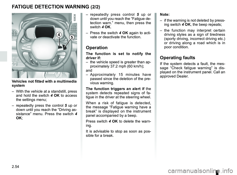 RENAULT KOLEOS 2018 Owners Manual 2.54
– repeatedly press control 5 up or
down until you reach the “Fatigue de-
tection warn.” menu, then press the
switch 4 OK.
– Press the switch 4 OK again to acti-
vate or deactivate the RENAULT KOLEOS 2018 Owners Manual 2.54
– repeatedly press control 5 up or
down until you reach the “Fatigue de-
tection warn.” menu, then press the
switch 4 OK.
– Press the switch 4 OK again to acti-
vate or deactivate the