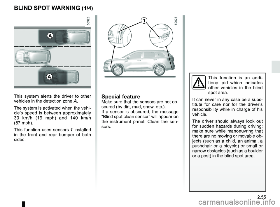 RENAULT KOLEOS 2018 Owners Manual 2.55
BLIND SPOT WARNING (1/4)
This system alerts the driver to other
vehicles in the detection zone A.
The system is activated when the vehi-
cle’s speed is between approximately
30 km/h (19 mph) RENAULT KOLEOS 2018 Owners Manual 2.55
BLIND SPOT WARNING (1/4)
This system alerts the driver to other
vehicles in the detection zone A.
The system is activated when the vehi-
cle’s speed is between approximately
30 km/h (19 mph)