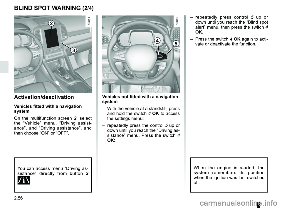 RENAULT KOLEOS 2018 Owners Manual 2.56
Activation/deactivation
Vehicles fitted with a navigation
system
On the multifunction screen 2, select
the “Vehicle” menu, “Driving assist-
ance”, and “Driving assistance”, and
the RENAULT KOLEOS 2018 Owners Manual 2.56
Activation/deactivation
Vehicles fitted with a navigation
system
On the multifunction screen 2, select
the “Vehicle” menu, “Driving assist-
ance”, and “Driving assistance”, and
the