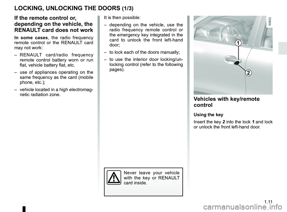 RENAULT KOLEOS 2018  Owners Manual 1.11
LOCKING, UNLOCKING THE DOORS (1/3)
If the remote control or, 
depending on the vehicle, the 
RENAULT card does not work
In some cases, the radio frequency 
remote control or the RENAULT card 
may