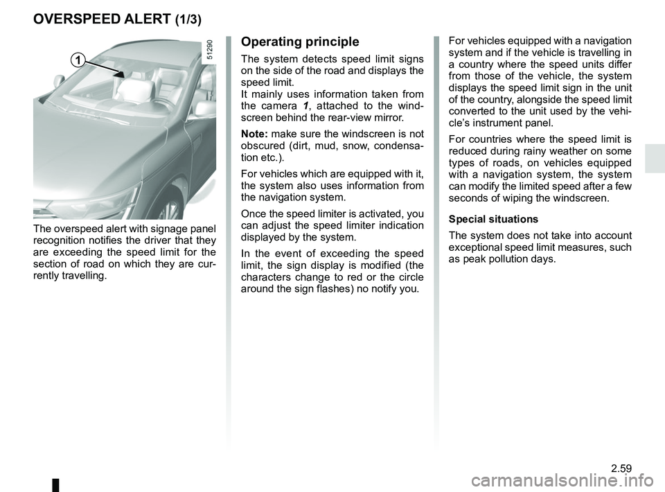 RENAULT KOLEOS 2018 Owners Manual 2.59
Operating principle
The system detects speed limit signs
on the side of the road and displays the
speed limit.
It mainly uses information taken from
the camera 1, attached to the wind-
screen RENAULT KOLEOS 2018 Owners Manual 2.59
Operating principle
The system detects speed limit signs
on the side of the road and displays the
speed limit.
It mainly uses information taken from
the camera 1, attached to the wind-
screen