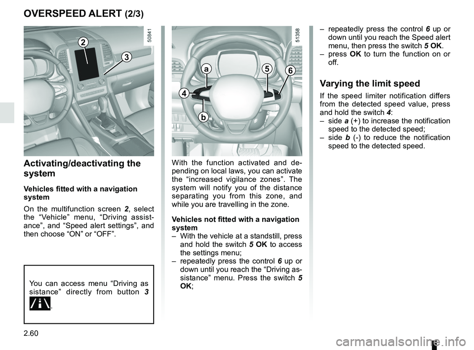 RENAULT KOLEOS 2018 Owners Manual 2.60
OVERSPEED ALERT (2/3)
Activating/deactivating the
system
Vehicles fitted with a navigation
system
On the multifunction screen 2, select
the “Vehicle” menu, “Driving assist-
ance”, and RENAULT KOLEOS 2018 Owners Manual 2.60
OVERSPEED ALERT (2/3)
Activating/deactivating the
system
Vehicles fitted with a navigation
system
On the multifunction screen 2, select
the “Vehicle” menu, “Driving assist-
ance”, and