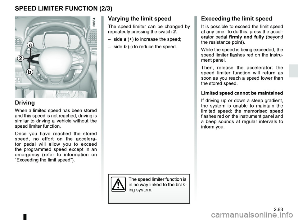 RENAULT KOLEOS 2018 Owners Manual 2.63
SPEED LIMITER FUNCTION (2/3)
Exceeding the limit speed
It is possible to exceed the limit speed
at any time. To do this: press the accel-
erator pedal firmly and fully (beyond
the resistance po RENAULT KOLEOS 2018 Owners Manual 2.63
SPEED LIMITER FUNCTION (2/3)
Exceeding the limit speed
It is possible to exceed the limit speed
at any time. To do this: press the accel-
erator pedal firmly and fully (beyond
the resistance po