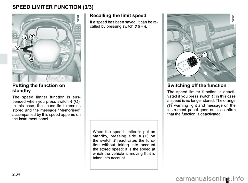RENAULT KOLEOS 2018 Owners Manual 2.64
SPEED LIMITER FUNCTION (3/3)
Recalling the limit speed
If a speed has been saved, it can be re-
called by pressing switch 3 ((R)).
Putting the function on
standby
The speed limiter function is s RENAULT KOLEOS 2018 Owners Manual 2.64
SPEED LIMITER FUNCTION (3/3)
Recalling the limit speed
If a speed has been saved, it can be re-
called by pressing switch 3 ((R)).
Putting the function on
standby
The speed limiter function is s