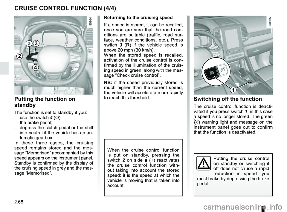 RENAULT KOLEOS 2018 Owners Manual 2.68
CRUISE CONTROL FUNCTION (4/4)
Switching off the function
The cruise control function is deacti-
vated if you press switch 1: in this case
a speed is no longer stored. The green
warning ligh RENAULT KOLEOS 2018 Owners Manual 2.68
CRUISE CONTROL FUNCTION (4/4)
Switching off the function
The cruise control function is deacti-
vated if you press switch 1: in this case
a speed is no longer stored. The green
warning ligh