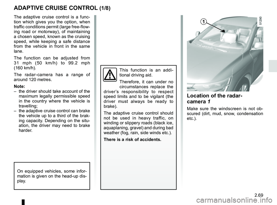 RENAULT KOLEOS 2018 Owners Manual 2.69
ADAPTIVE CRUISE CONTROL (1/8)
The adaptive cruise control is a func-
tion which gives you the option, when
traffic conditions permit (large free-flow-
ing road or motorway), of maintaining
a ch RENAULT KOLEOS 2018 Owners Manual 2.69
ADAPTIVE CRUISE CONTROL (1/8)
The adaptive cruise control is a func-
tion which gives you the option, when
traffic conditions permit (large free-flow-
ing road or motorway), of maintaining
a ch
