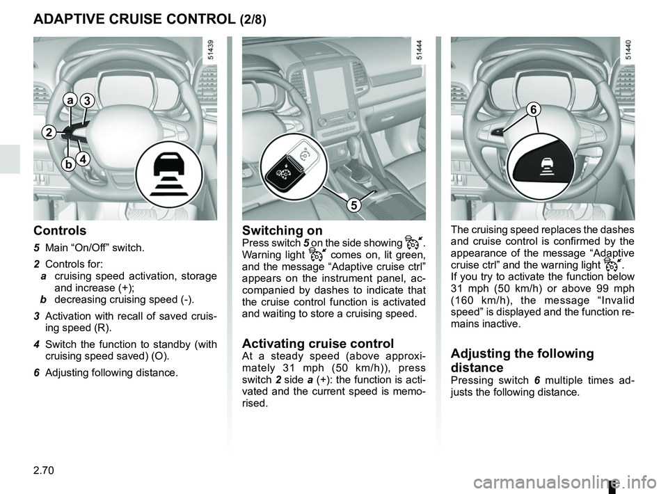 RENAULT KOLEOS 2018 Owners Manual 2.70
The cruising speed replaces the dashes
and cruise control is confirmed by the
appearance of the message “Adaptive
cruise ctrl” and the warning light
.
If you try to activate the functi RENAULT KOLEOS 2018 Owners Manual 2.70
The cruising speed replaces the dashes
and cruise control is confirmed by the
appearance of the message “Adaptive
cruise ctrl” and the warning light
.
If you try to activate the functi