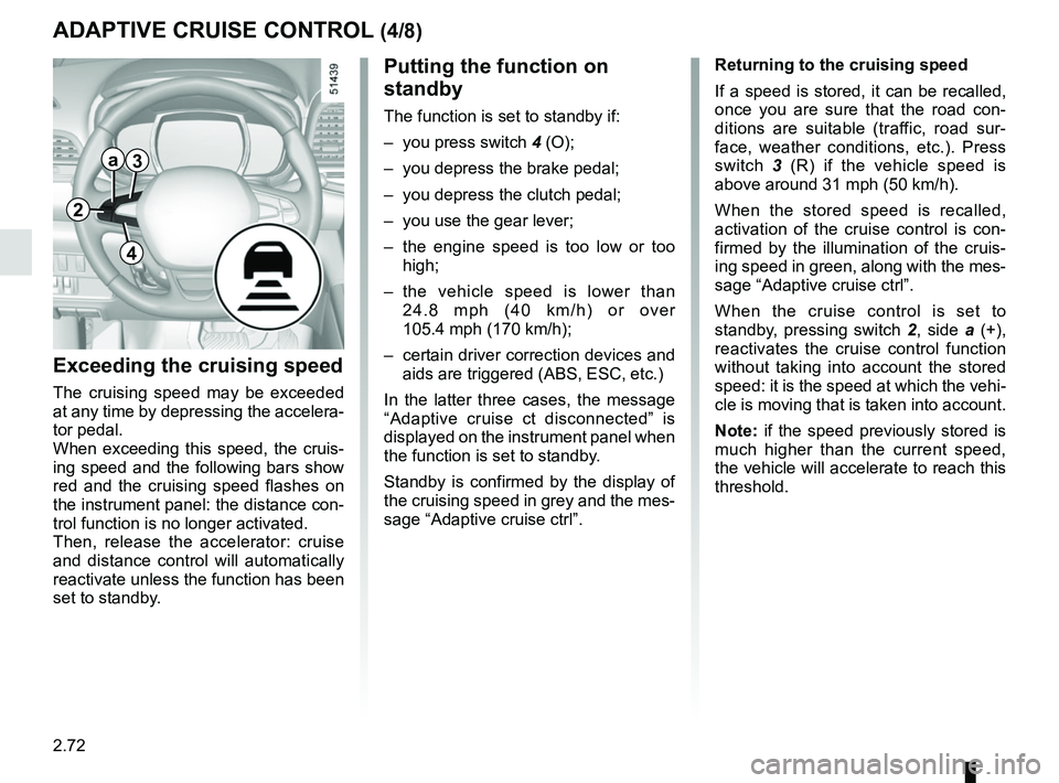RENAULT KOLEOS 2018 Owners Manual 2.72
ADAPTIVE CRUISE CONTROL (4/8)
Exceeding the cruising speed
The cruising speed may be exceeded
at any time by depressing the accelera-
tor pedal.
When exceeding this speed, the cruis-
ing speed a RENAULT KOLEOS 2018 Owners Manual 2.72
ADAPTIVE CRUISE CONTROL (4/8)
Exceeding the cruising speed
The cruising speed may be exceeded
at any time by depressing the accelera-
tor pedal.
When exceeding this speed, the cruis-
ing speed a