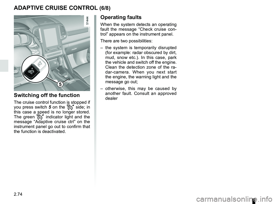 RENAULT KOLEOS 2018 Owners Manual 2.74
5
Switching off the function
The cruise control function is stopped if
you press switch 5 on the
side; in
this case a speed is no longer stored.
The green
indicator light and the
me RENAULT KOLEOS 2018 Owners Manual 2.74
5
Switching off the function
The cruise control function is stopped if
you press switch 5 on the
side; in
this case a speed is no longer stored.
The green
indicator light and the
me